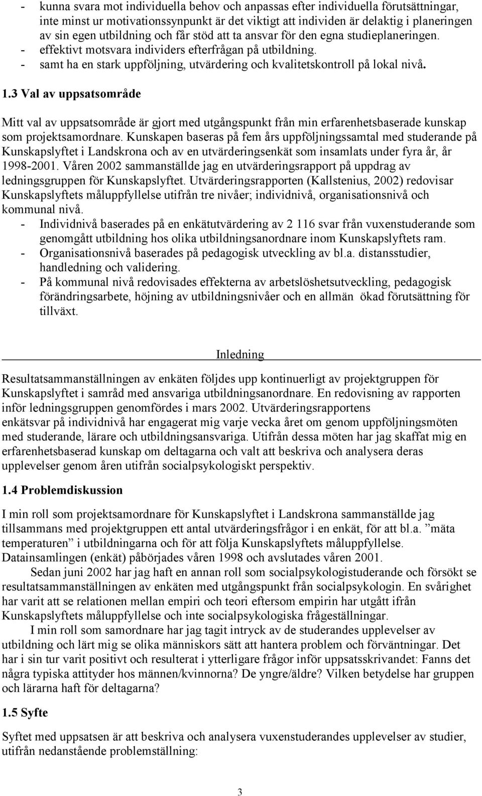 1.3 Val av uppsatsområde Mitt val av uppsatsområde är gjort med utgångspunkt från min erfarenhetsbaserade kunskap som projektsamordnare.