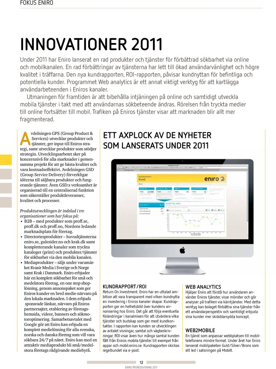 Programmet Web analytics är ett annat viktigt verktyg för att kartlägga användarbeteenden i Eniros kanaler.