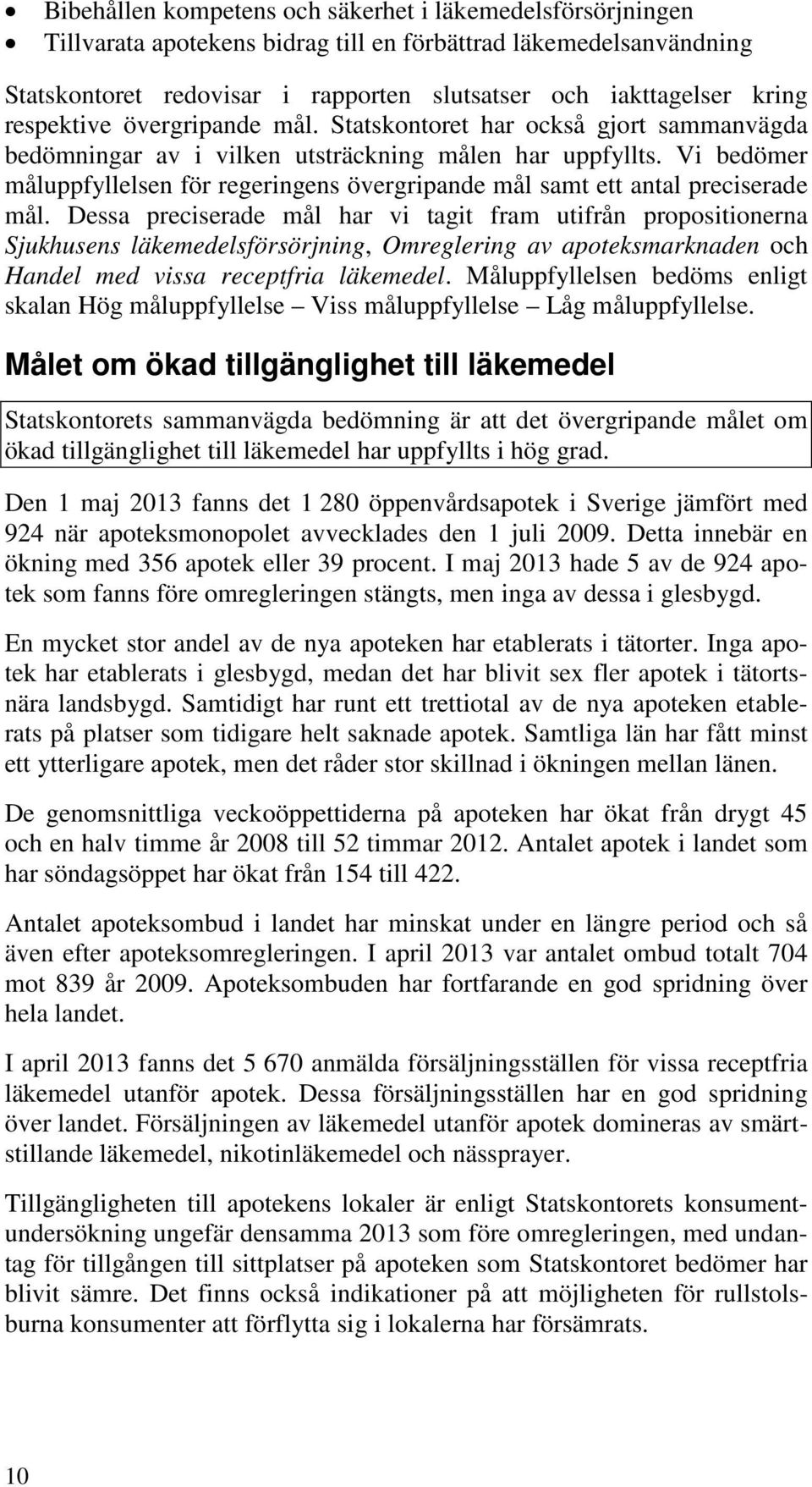 Vi bedömer måluppfyllelsen för regeringens övergripande mål samt ett antal preciserade mål.