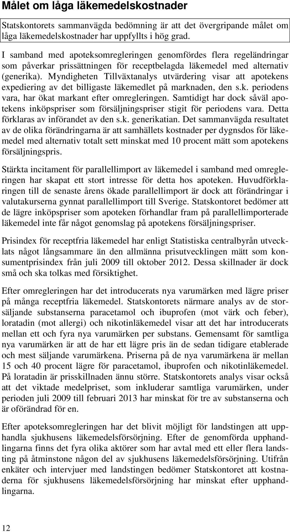 Myndigheten Tillväxtanalys utvärdering visar att apotekens expediering av det billigaste läkemedlet på marknaden, den s.k. periodens vara, har ökat markant efter omregleringen.