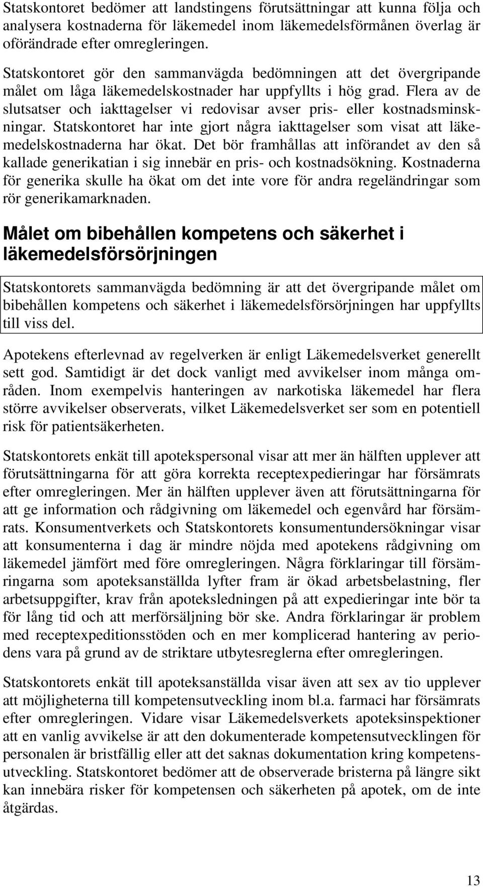 Flera av de slutsatser och iakttagelser vi redovisar avser pris- eller kostnadsminskningar. Statskontoret har inte gjort några iakttagelser som visat att läkemedelskostnaderna har ökat.