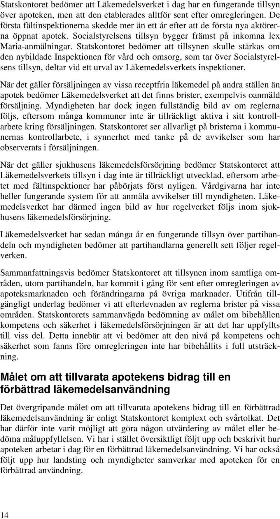 Statskontoret bedömer att tillsynen skulle stärkas om den nybildade Inspektionen för vård och omsorg, som tar över Socialstyrelsens tillsyn, deltar vid ett urval av Läkemedelsverkets inspektioner.