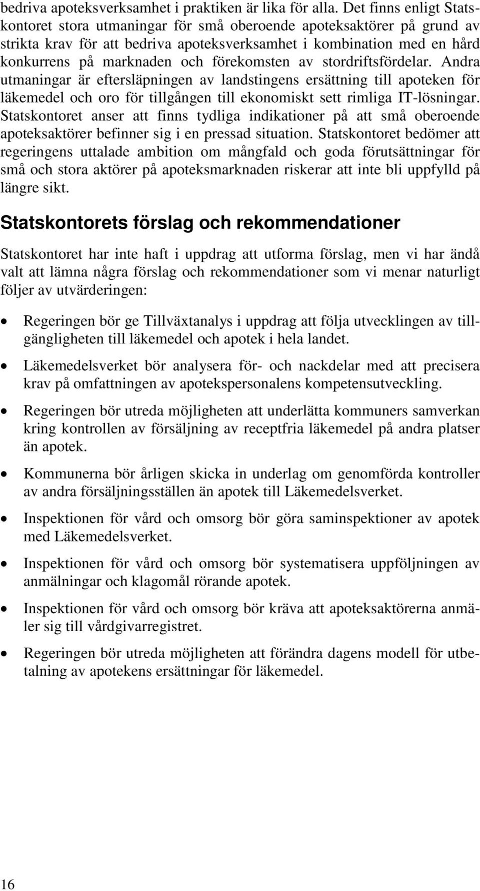 förekomsten av stordriftsfördelar. Andra utmaningar är eftersläpningen av landstingens ersättning till apoteken för läkemedel och oro för tillgången till ekonomiskt sett rimliga IT-lösningar.