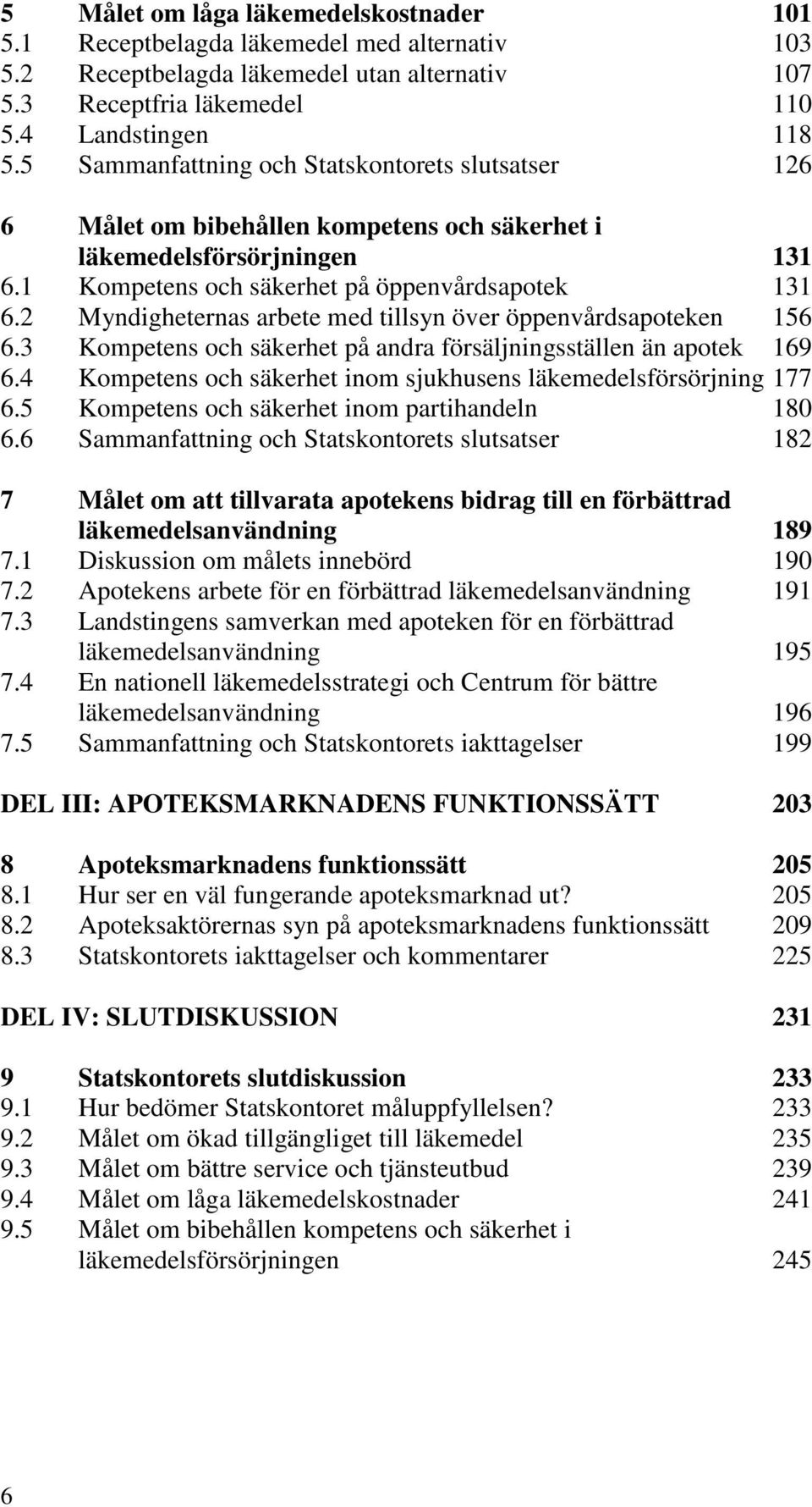 2 Myndigheternas arbete med tillsyn över öppenvårdsapoteken 156 6.3 Kompetens och säkerhet på andra försäljningsställen än apotek 169 6.