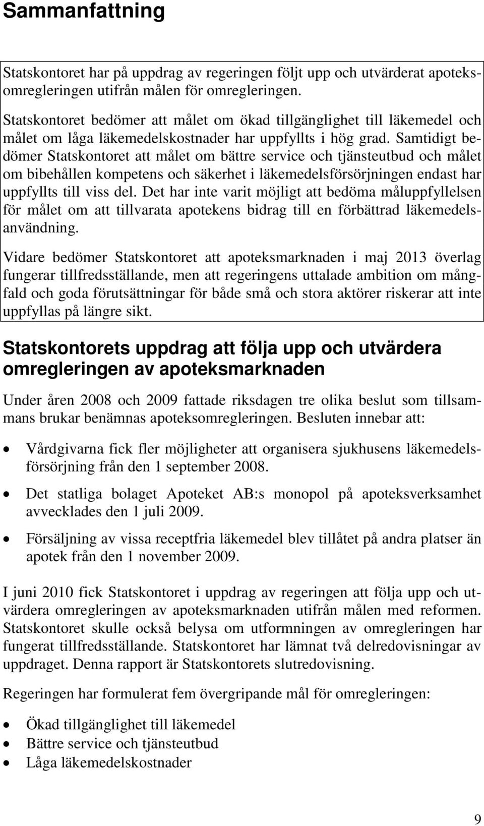 Samtidigt bedömer Statskontoret att målet om bättre service och tjänsteutbud och målet om bibehållen kompetens och säkerhet i läkemedelsförsörjningen endast har uppfyllts till viss del.