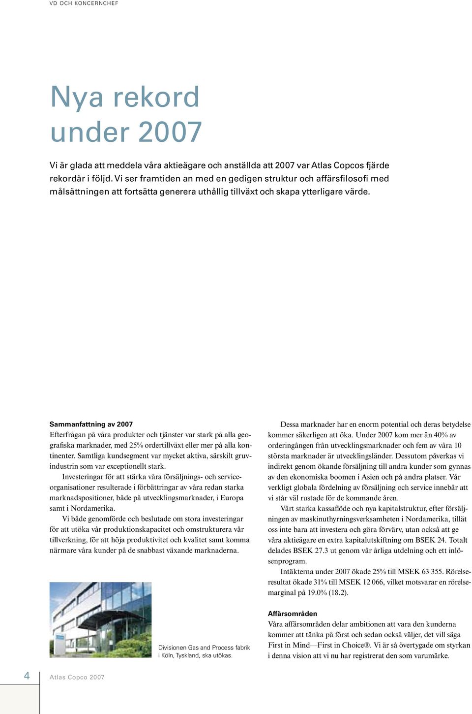 Sammanfattning av 2007 Efterfrågan på våra produkter och tjänster var stark på alla geografiska marknader, med 25% ordertillväxt eller mer på alla kontinenter.