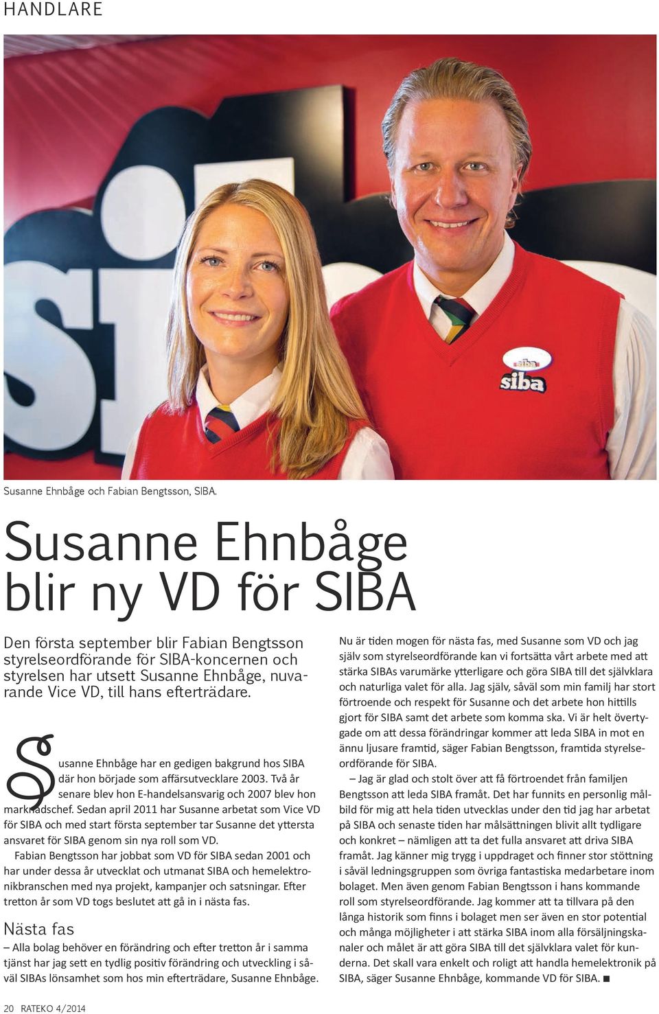 efterträdare. Susanne Ehnbåge har en gedigen bakgrund hos SIBA där hon började som affärsutvecklare 2003. Två år senare blev hon E-handelsansvarig och 2007 blev hon marknadschef.