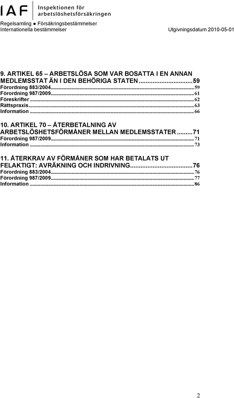 ARTIKEL 70 ÅTERBETALNING AV ARBETSLÖSHETSFÖRMÅNER MELLAN MEDLEMSSTATER...71 Förordning 987/2009... 71 Information... 73 11.