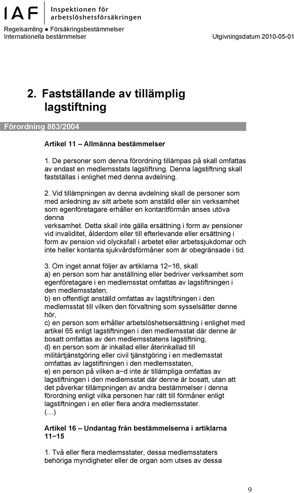 Vid tillämpningen av denna avdelning skall de personer som med anledning av sitt arbete som anställd eller sin verksamhet som egenföretagare erhåller en kontantförmån anses utöva denna verksamhet.