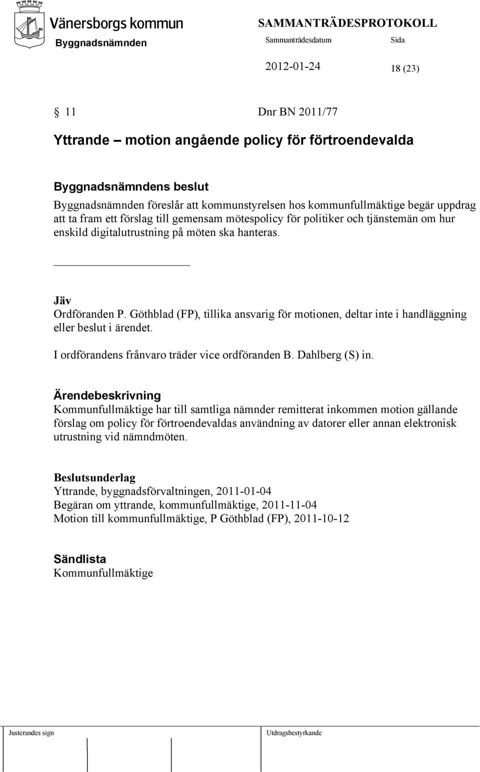 Göthblad (FP), tillika ansvarig för motionen, deltar inte i handläggning eller beslut i ärendet. I ordförandens frånvaro träder vice ordföranden B. Dahlberg (S) in.