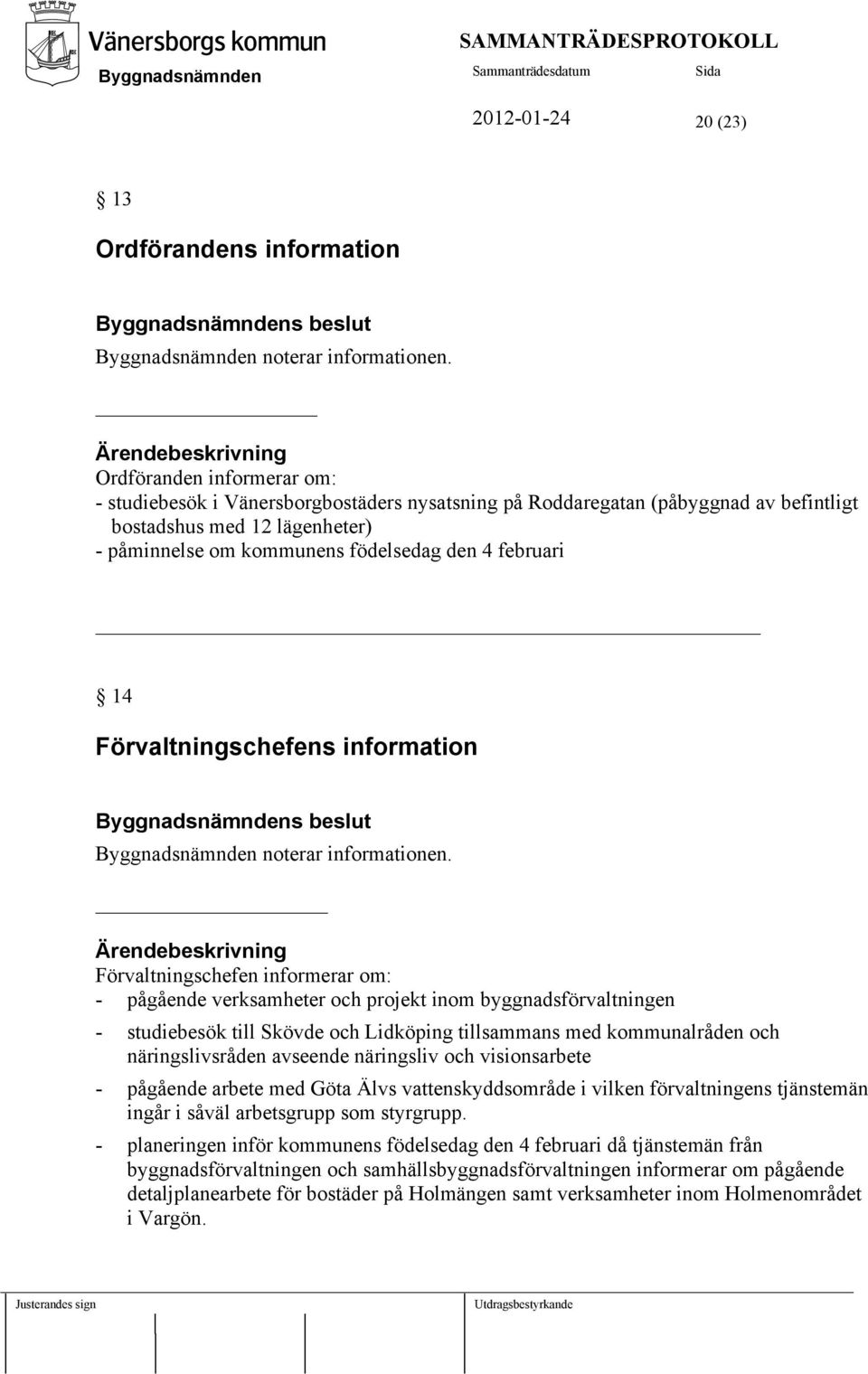 den 4 februari 14 Förvaltningschefens information s beslut noterar informationen.