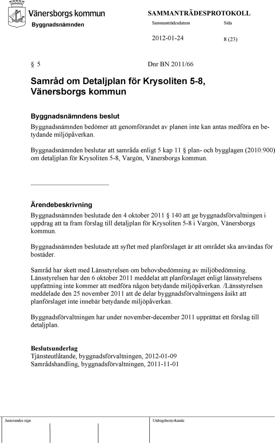 Ärendebeskrivning beslutade den 4 oktober 2011 140 att ge byggnadsförvaltningen i uppdrag att ta fram förslag till detaljplan för Krysoliten 5-8 i Vargön, Vänersborgs kommun.