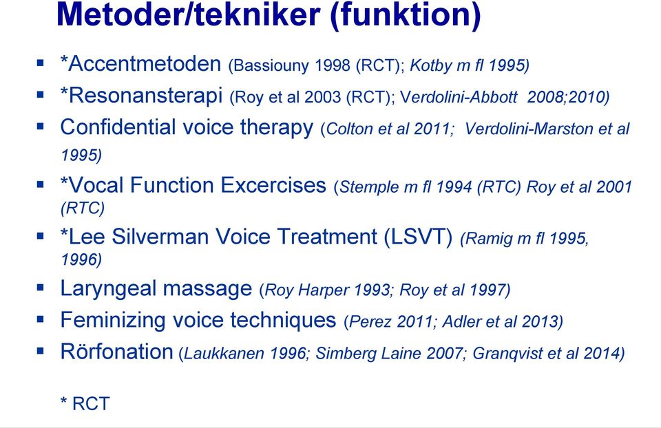 (Stemple m fl 1994 (RTC) Roy et al 2001 (RTC) *Lee Silverman Voice Treatment (LSVT) (Ramig m fl 1995, 1996) Laryngeal massage (Roy Harper