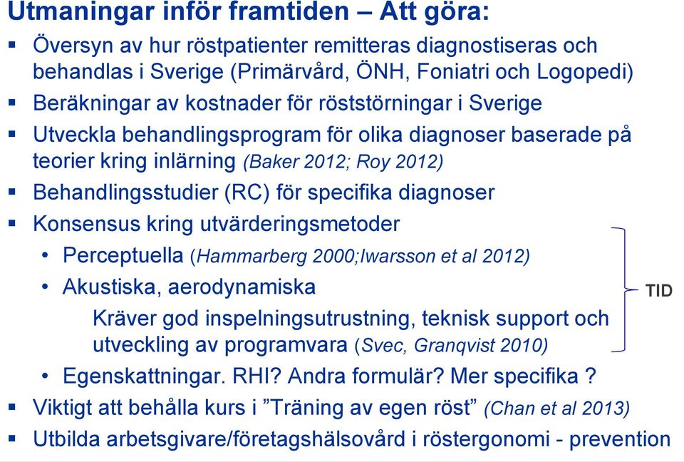 kring utvärderingsmetoder Perceptuella (Hammarberg 2000;Iwarsson et al 2012) Akustiska, aerodynamiska Kräver god inspelningsutrustning, teknisk support och utveckling av programvara (Svec,