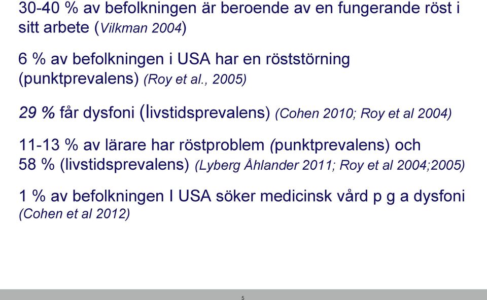 , 2005) 29 % får dysfoni (livstidsprevalens) (Cohen 2010; Roy et al 2004) 11-13 % av lärare har röstproblem