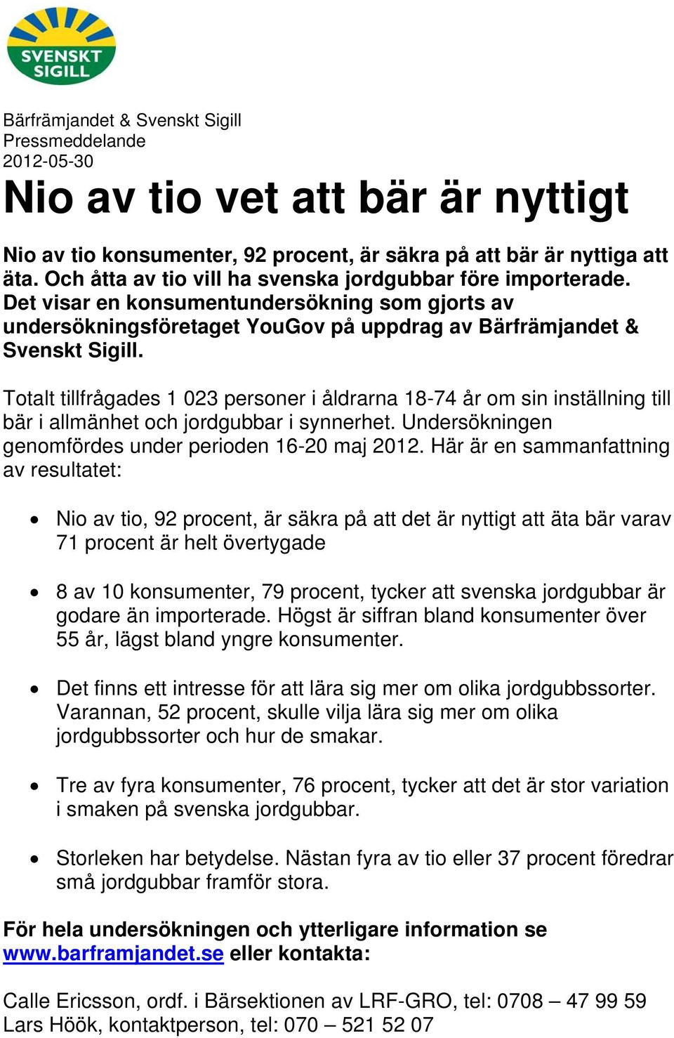 Totalt tillfrågades 1 023 personer i åldrarna 18-74 år om sin inställning till bär i allmänhet och jordgubbar i synnerhet. Undersökningen genomfördes under perioden 16-20 maj 2012.