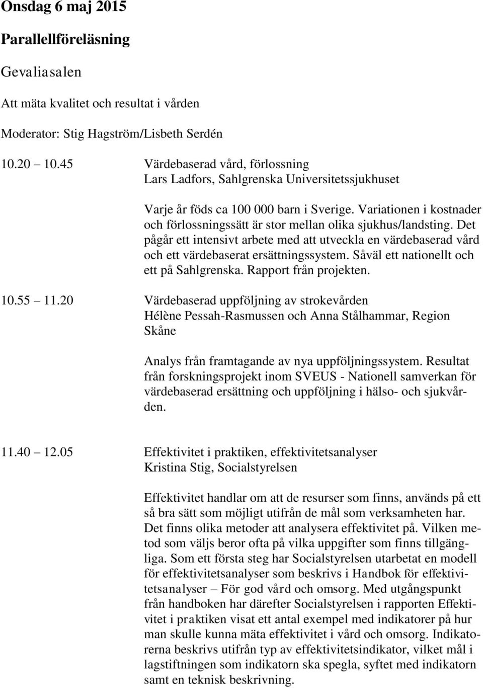 Variationen i kostnader och förlossningssätt är stor mellan olika sjukhus/landsting. Det pågår ett intensivt arbete med att utveckla en värdebaserad vård och ett värdebaserat ersättningssystem.