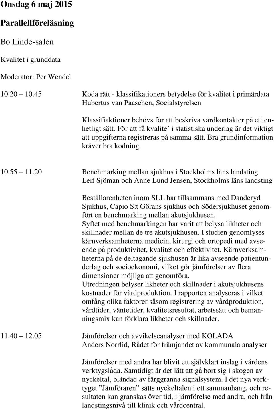 För att få kvalite i statistiska underlag är det viktigt att uppgifterna registreras på samma sätt. Bra grundinformation kräver bra kodning. 10.55 11.