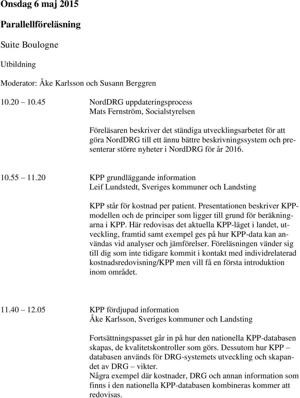 större nyheter i NordDRG för år 2016. 10.55 11.20 KPP grundläggande information Leif Lundstedt, Sveriges kommuner och Landsting KPP står för kostnad per patient.