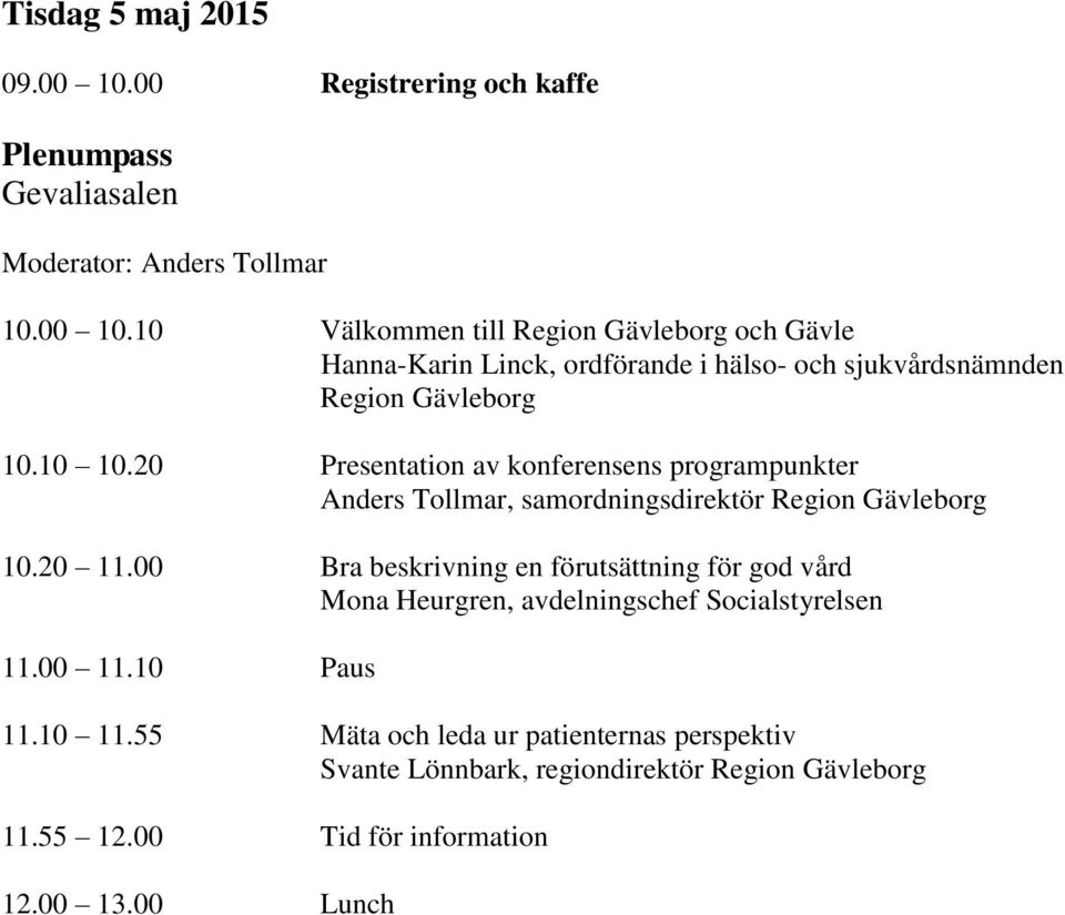 00 Bra beskrivning en förutsättning för god vård Mona Heurgren, avdelningschef Socialstyrelsen 11.00 11.10 Paus 11.10 11.