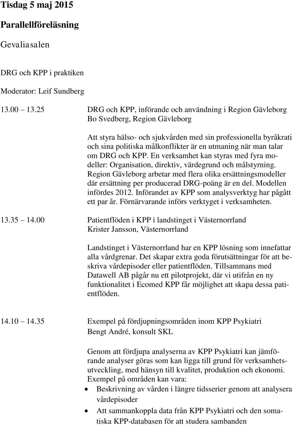 utmaning när man talar om DRG och KPP. En verksamhet kan styras med fyra modeller: Organisation, direktiv, värdegrund och målstyrning.