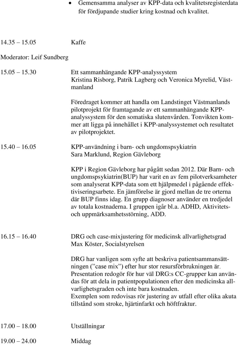 sammanhängande KPPanalyssystem för den somatiska slutenvården. Tonvikten kommer att ligga på innehållet i KPP-analyssystemet och resultatet av pilotprojektet. 15.40 16.