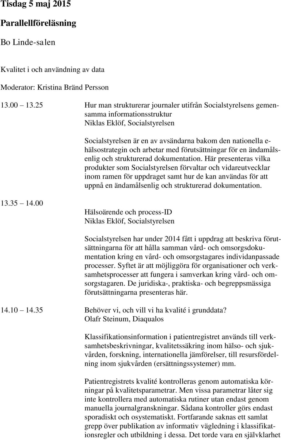 arbetar med förutsättningar för en ändamålsenlig och strukturerad dokumentation.