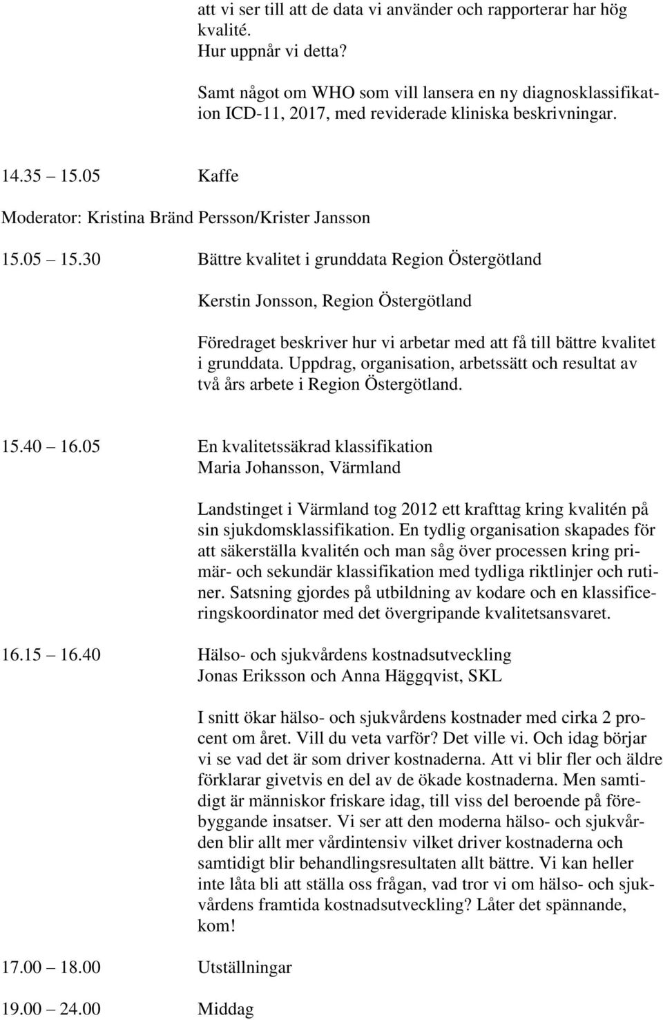 30 Bättre kvalitet i grunddata Region Östergötland Kerstin Jonsson, Region Östergötland Föredraget beskriver hur vi arbetar med att få till bättre kvalitet i grunddata.