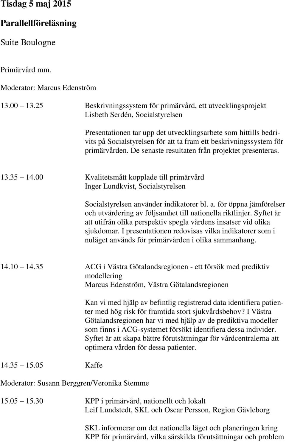 beskrivningssystem för primärvården. De senaste resultaten från projektet presenteras. 13.35 14.