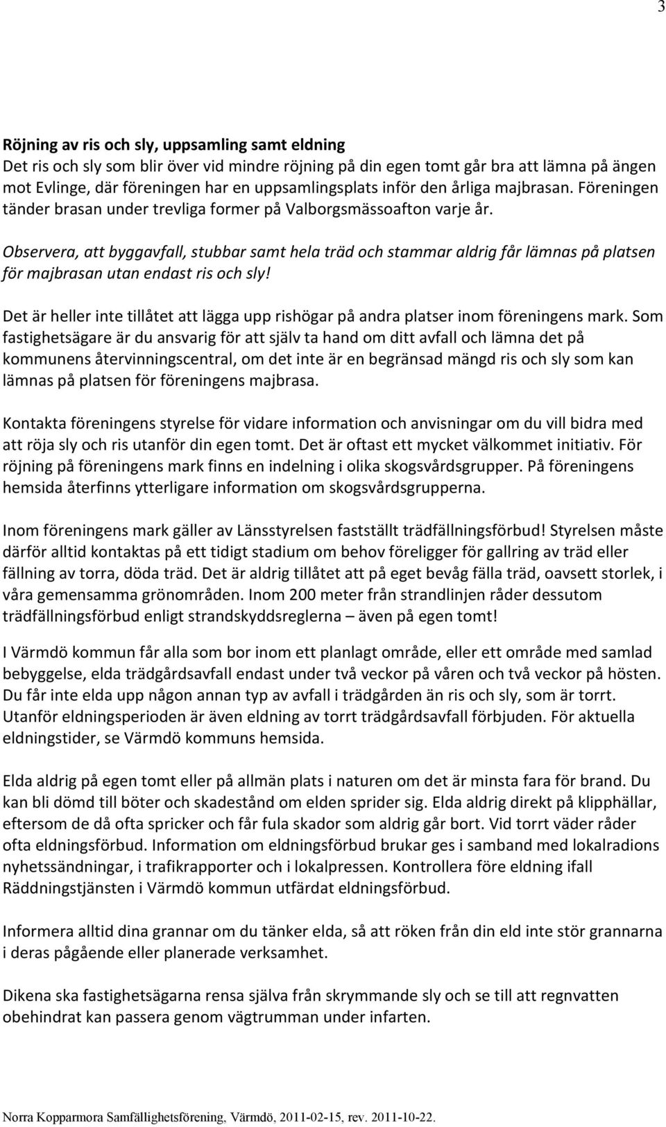 Observera, att byggavfall, stubbar samt hela träd och stammar aldrig får lämnas på platsen för majbrasan utan endast ris och sly!