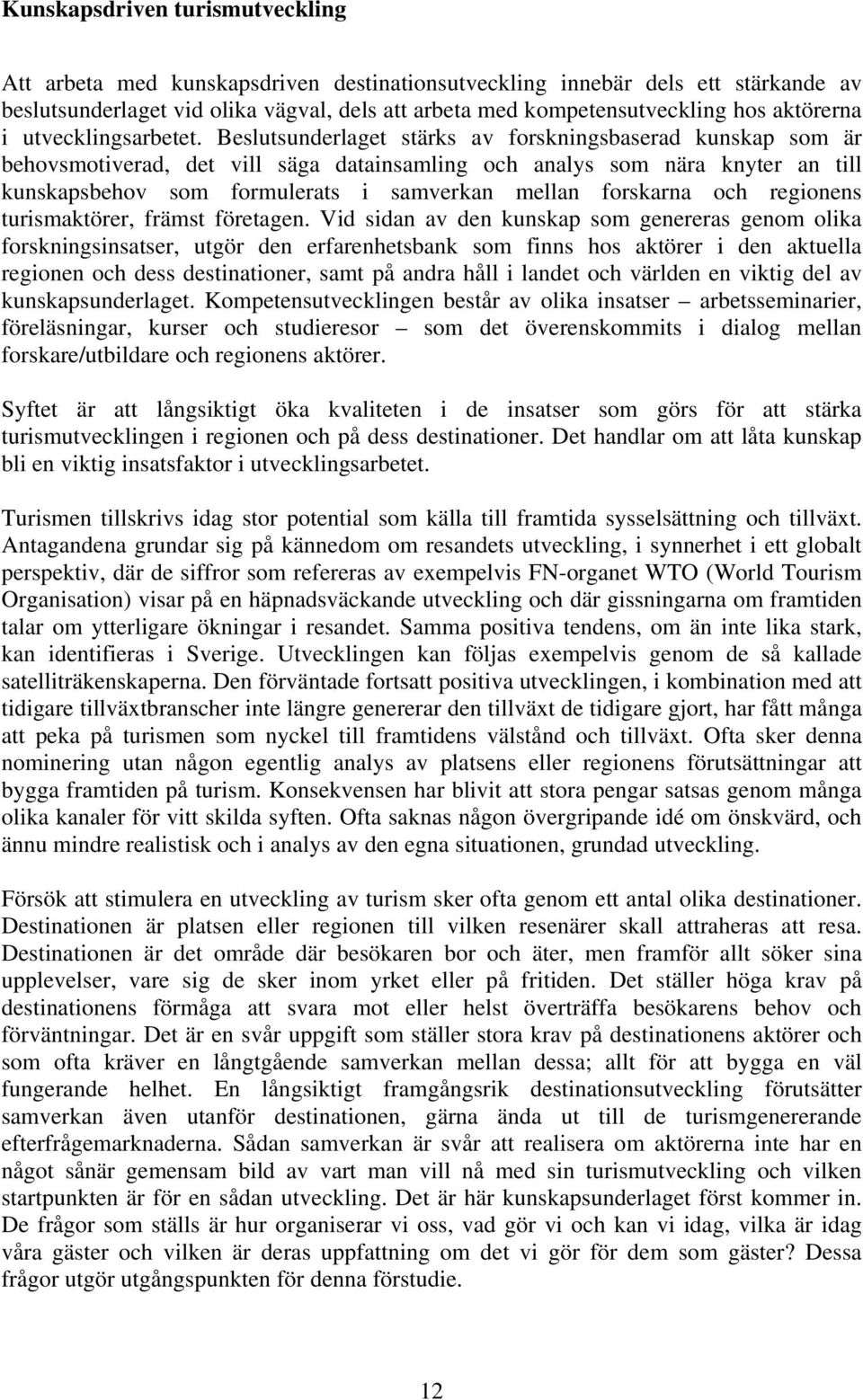 Beslutsunderlaget stärks av forskningsbaserad kunskap som är behovsmotiverad, det vill säga datainsamling och analys som nära knyter an till kunskapsbehov som formulerats i samverkan mellan forskarna