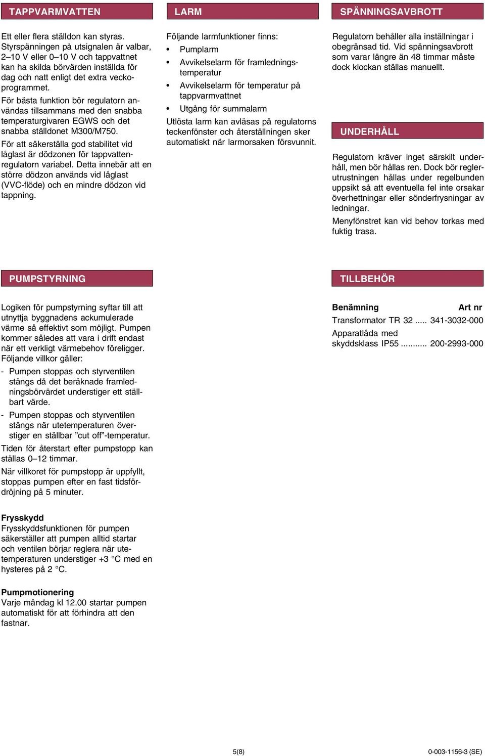 För bästa funktion bör regulatorn användas tillsammans med den snabba temperaturgivaren EGWS och det snabba ställdonet M300/M750.