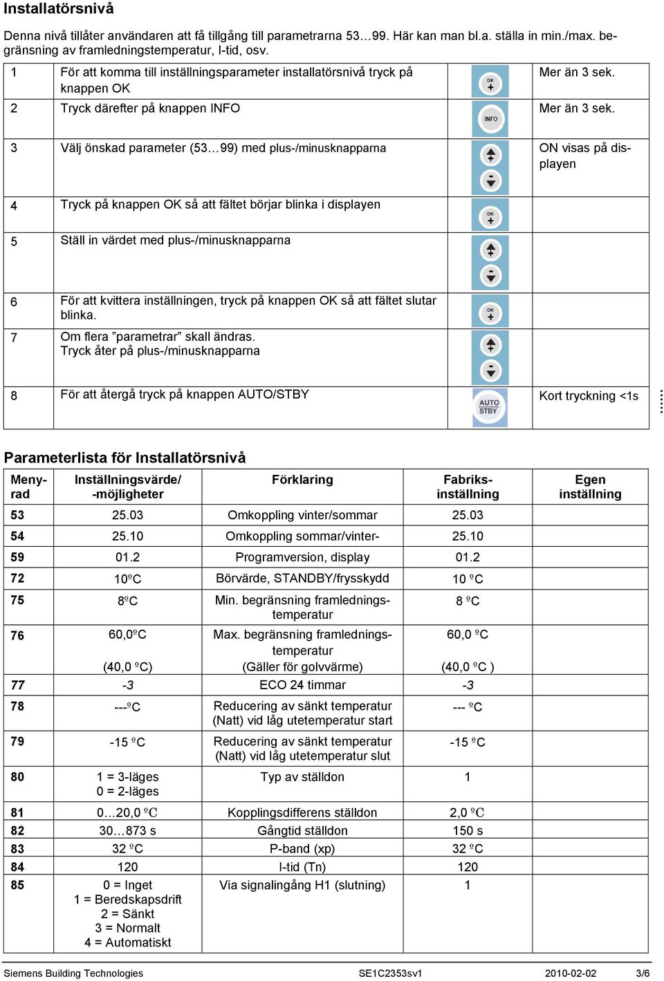 3 Välj önskad parameter (53 99) med plus-/minusknapparna ON visas på displayen 4 Tryck på knappen OK så att fältet börjar blinka i displayen 5 Ställ in värdet med plus-/minusknapparna 6 För att