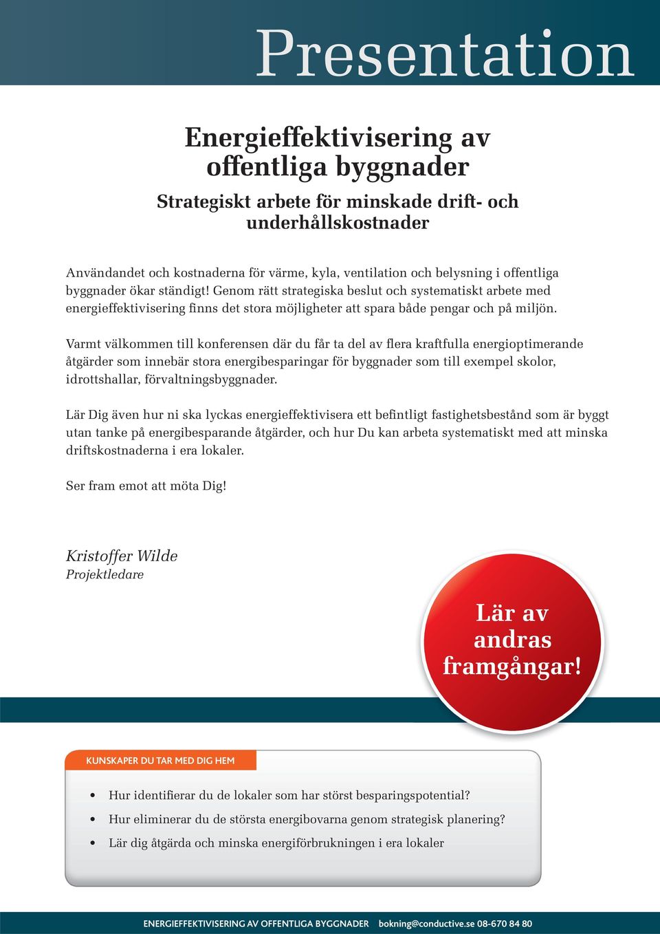 Varmt välkommen till konferensen där du får ta del av flera kraftfulla energioptimerande åtgärder som innebär stora energibesparingar för byggnader som till exempel skolor, idrottshallar,