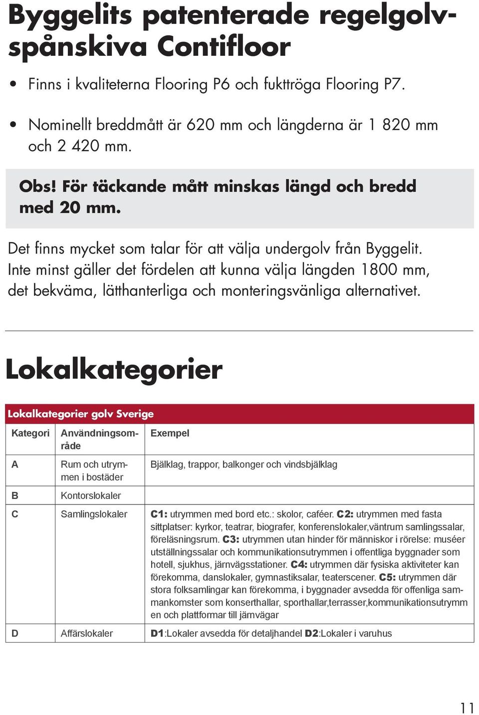 Inte minst gäller det fördelen att kunna välja längden 1800 mm, det bekväma, lätthanterliga och monteringsvänliga alternativet.