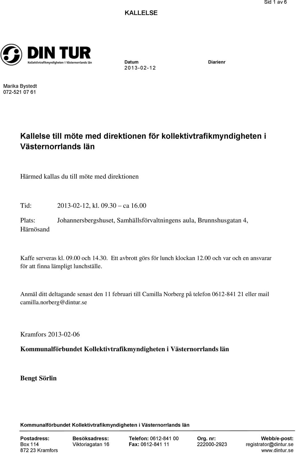 00 Plats: Johannersbergshuset, Samhällsförvaltningens aula, Brunnshusgatan 4, Härnösand Kaffe serveras kl. 09.00 och 14.30.