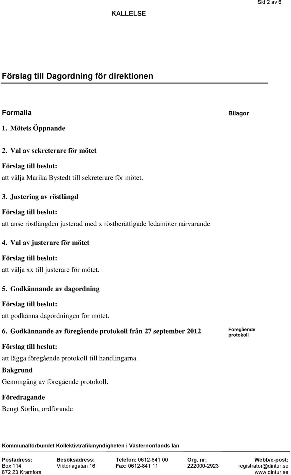 Justering av röstlängd att anse röstlängden justerad med x röstberättigade ledamöter närvarande 4.
