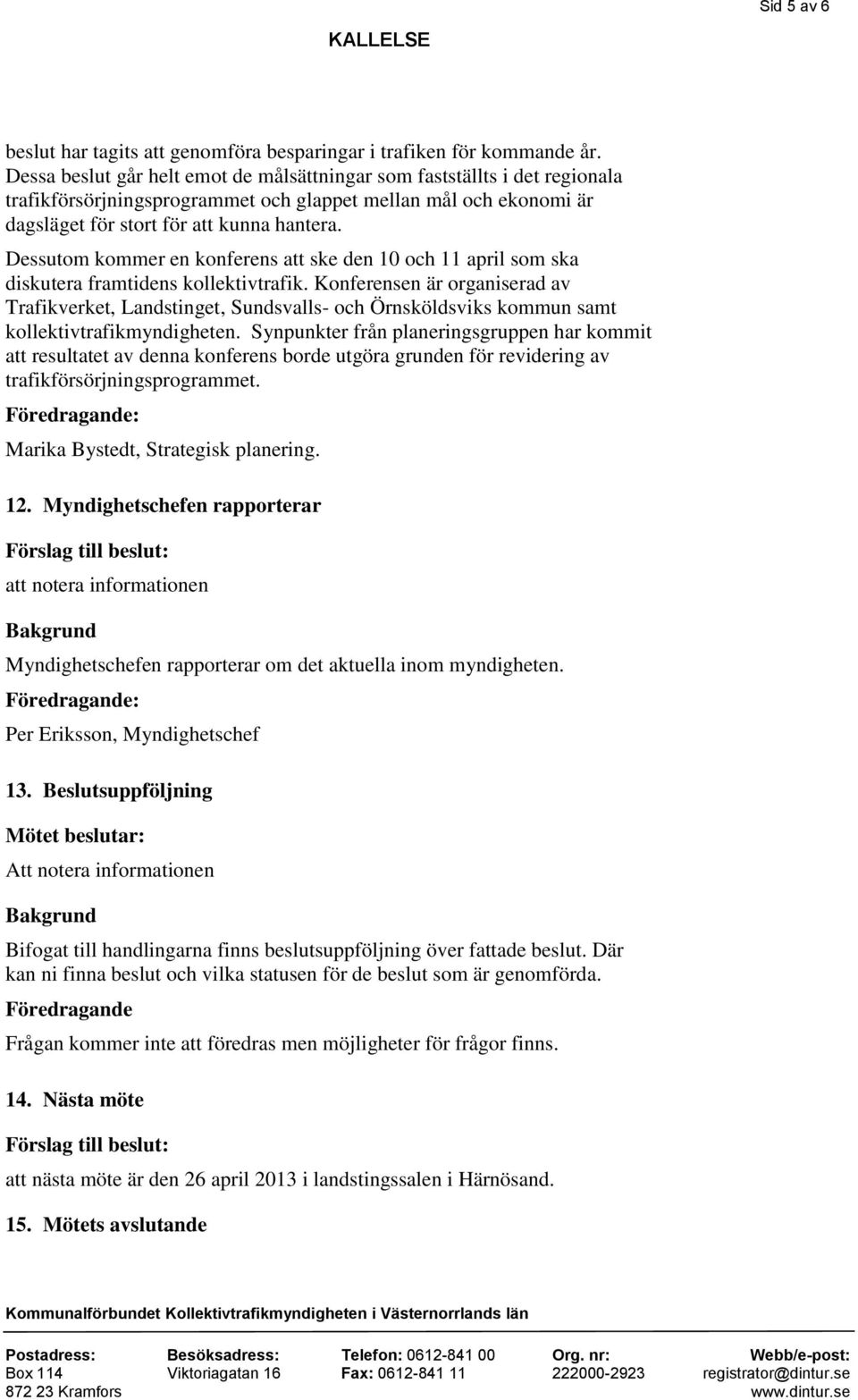 Dessutom kommer en konferens att ske den 10 och 11 april som ska diskutera framtidens kollektivtrafik.