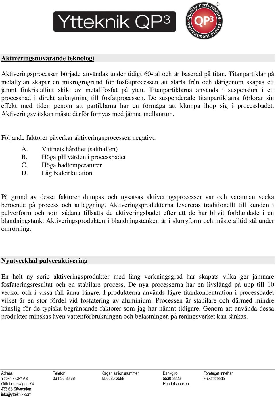 Titanpartiklarna används i suspension i ett processbad i direkt anknytning till fosfatprocessen.