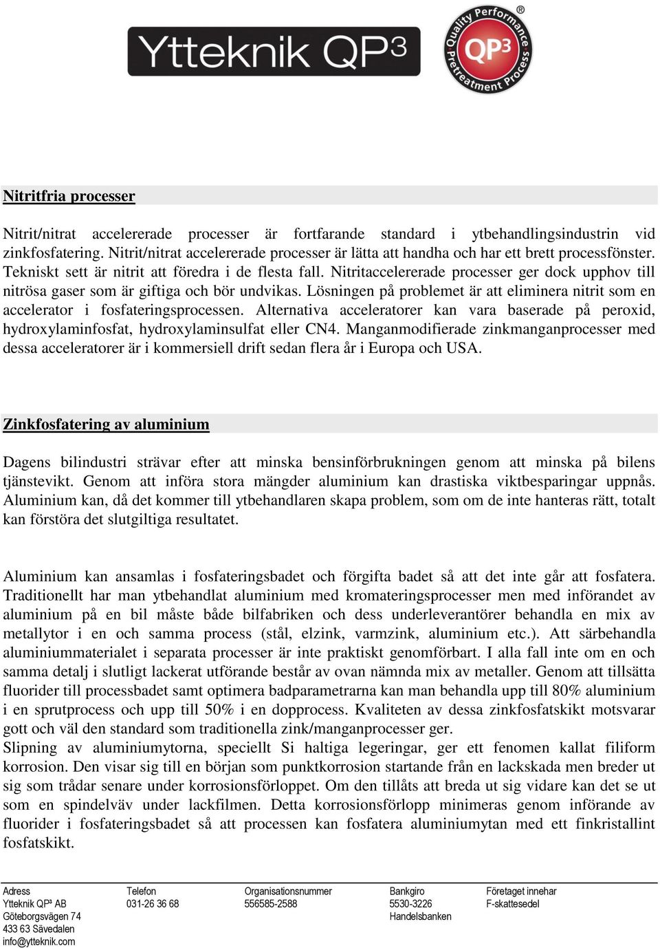 Nitritaccelererade processer ger dock upphov till nitrösa gaser som är giftiga och bör undvikas. Lösningen på problemet är att eliminera nitrit som en accelerator i fosfateringsprocessen.