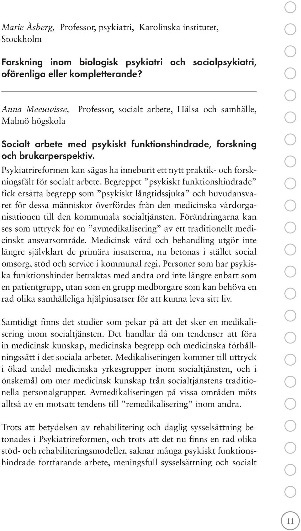 Psykiatrireformen kan sägas ha inneburit ett nytt praktik- och forskningsfält för socialt arbete.