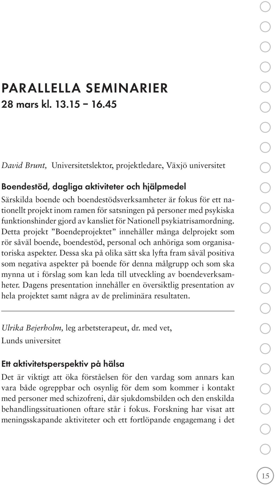 inom ramen för satsningen på personer med psykiska funktionshinder gjord av kansliet för Nationell psykiatrisamordning.