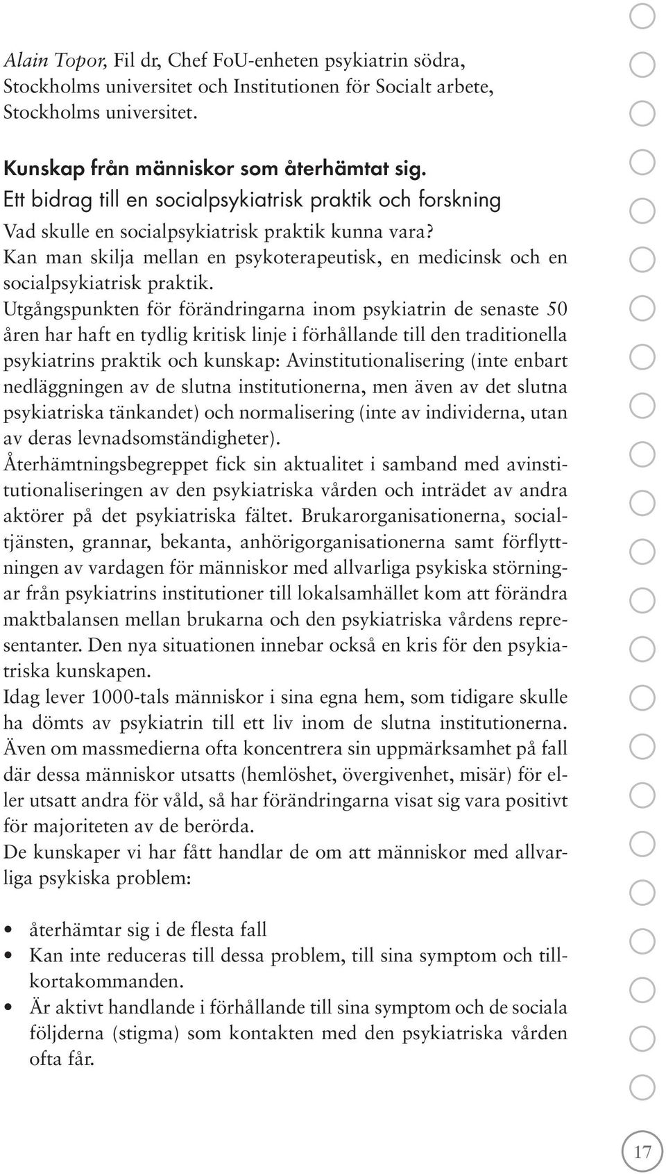 Utgångspunkten för förändringarna inom psykiatrin de senaste 50 åren har haft en tydlig kritisk linje i förhållande till den traditionella psykiatrins praktik och kunskap: Avinstitutionalisering