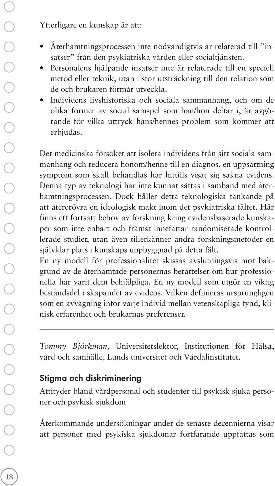 Individens livshistoriska och sociala sammanhang, och om de olika former av social samspel som han/hon deltar i, är avgörande för vilka uttryck hans/hennes problem som kommer att erbjudas.