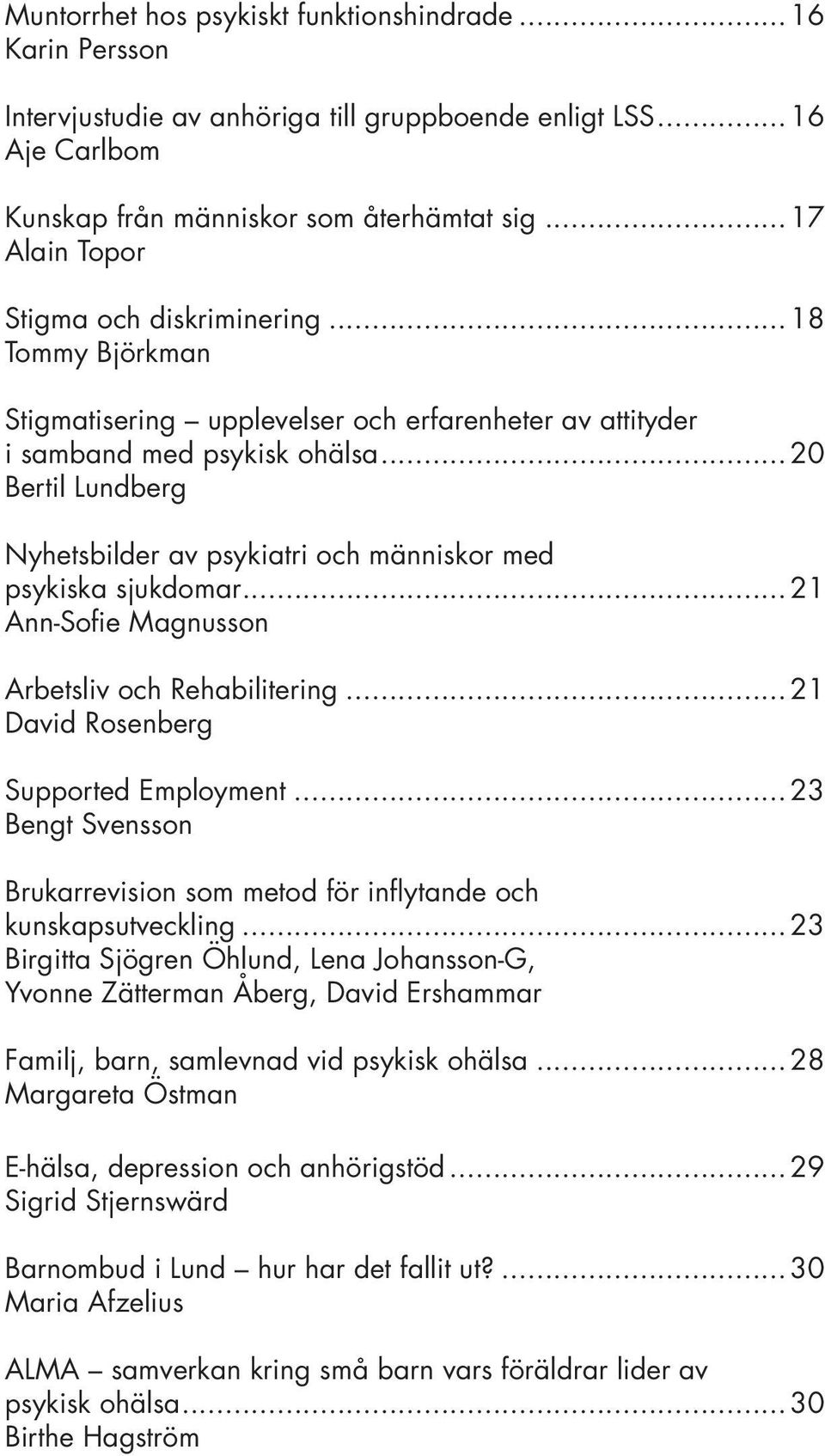 ..20 Bertil Lundberg Nyhetsbilder av psykiatri och människor med psykiska sjukdomar...21 Ann-Sofie Magnusson Arbetsliv och Rehabilitering...21 David Rosenberg Supported Employment.