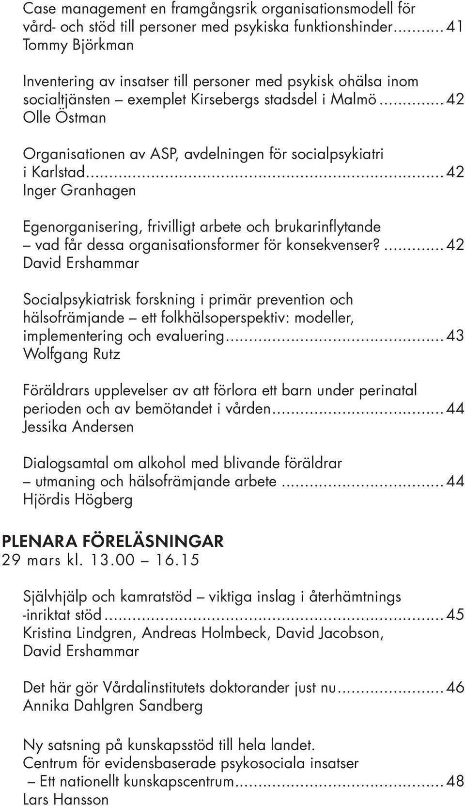 ..42 Olle Östman Organisationen av ASP, avdelningen för socialpsykiatri i Karlstad.