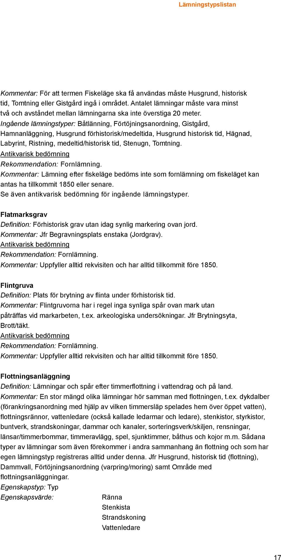 Ingående lämningstyper: Båtlänning, Förtöjningsanordning, Gistgård, Hamnanläggning, Husgrund förhistorisk/medeltida, Husgrund historisk tid, Hägnad, Labyrint, Ristning, medeltid/historisk tid,