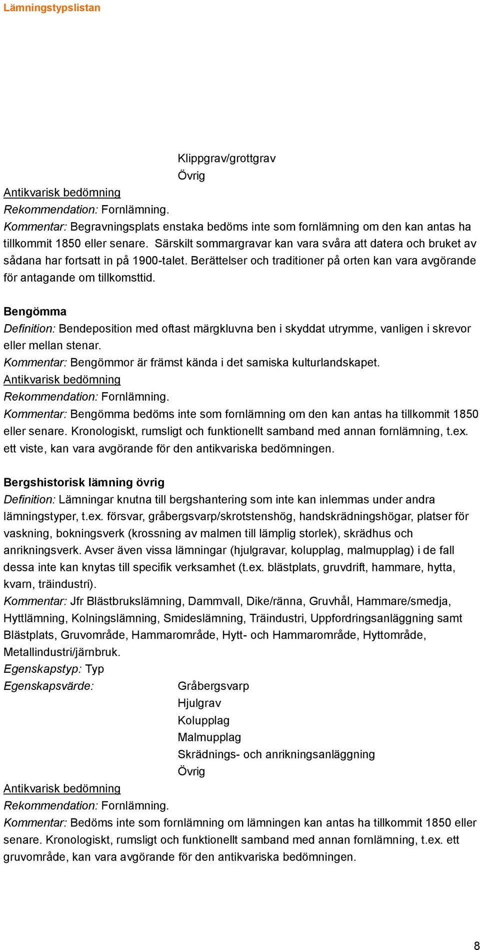 Bengömma Definition: Bendeposition med oftast märgkluvna ben i skyddat utrymme, vanligen i skrevor eller mellan stenar. Kommentar: Bengömmor är främst kända i det samiska kulturlandskapet.