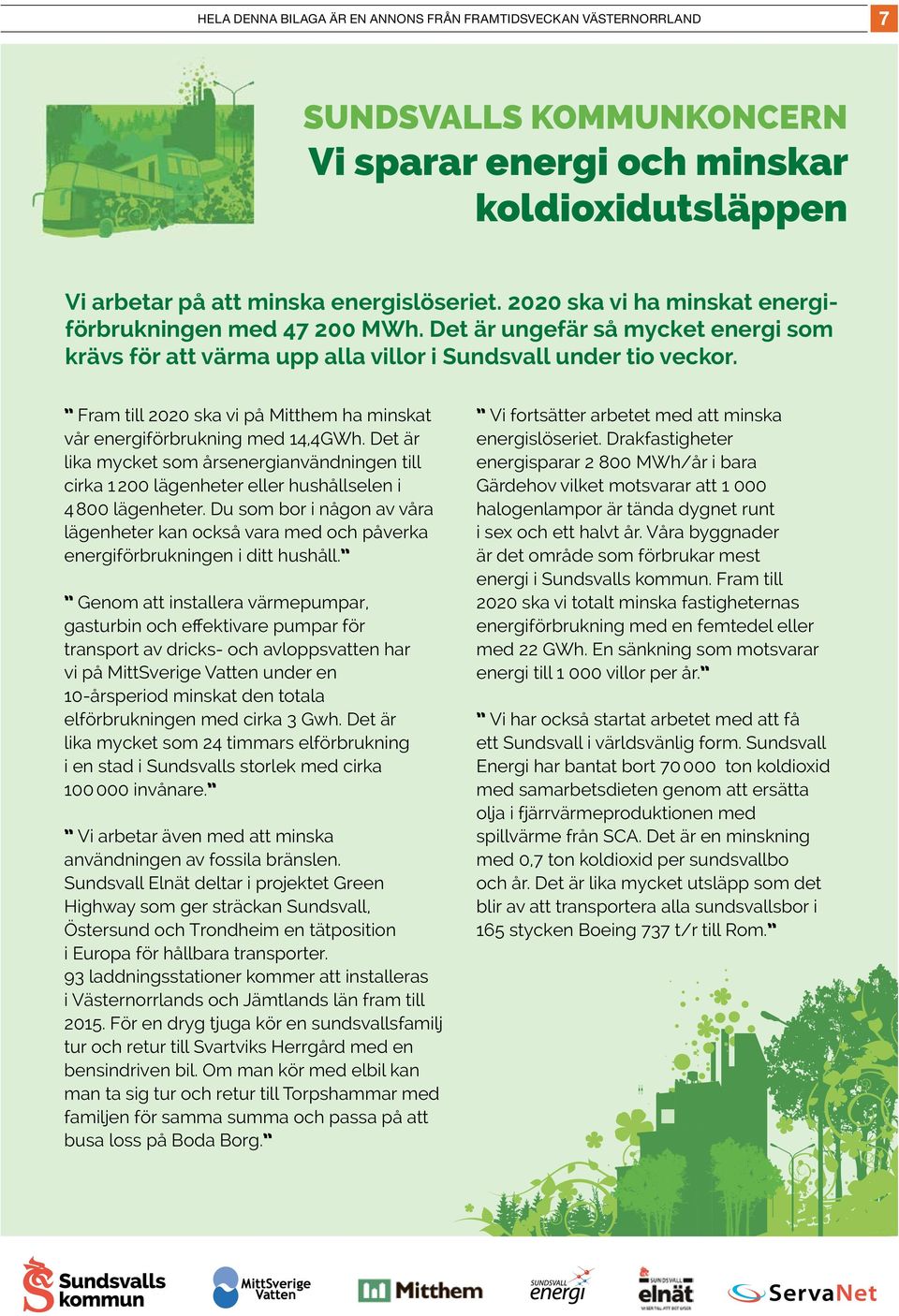 Fram till 2020 ska vi på Mitthem ha minskat vår energiförbrukning med 14,4GWh. Det är lika mycket som årsenergianvändningen till cirka 1 200 lägenheter eller hushållselen i 4 800 lägenheter.