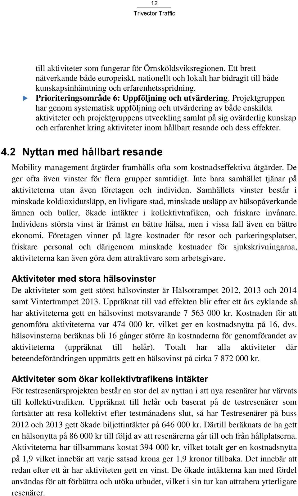 Projektgruppen har genom systematisk uppföljning och utvärdering av både enskilda aktiviteter och projektgruppens utveckling samlat på sig ovärderlig kunskap och erfarenhet kring aktiviteter inom